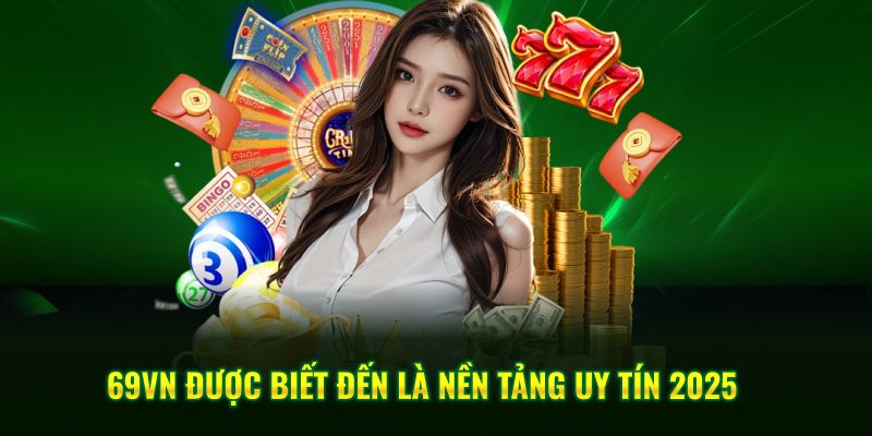 69VN được biết đến là nền tảng uy tín 2025