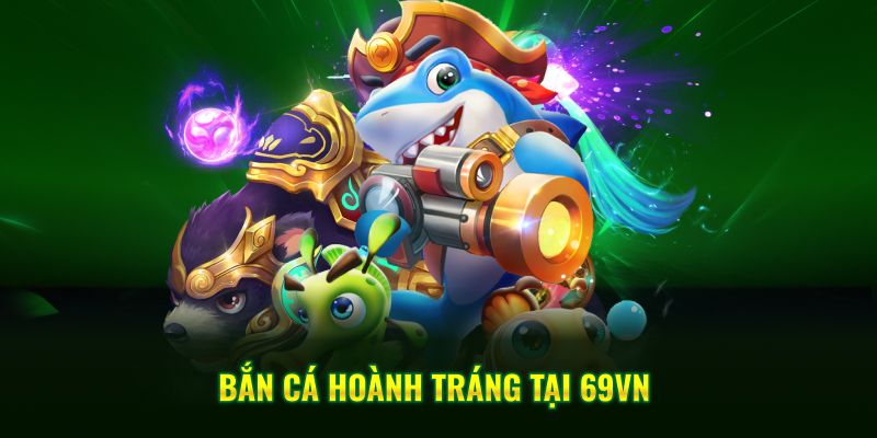 Bắn cá hoành tráng tại 69VN